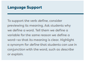The "Language Support" callout says "to support the verb define, consider previewing its meaning. Ask students why we define a word. Tell them we define a word - so that its meaning is clear.  Highlight a synonym for define that students can use in conjunction with the word, such as describe or explain." 